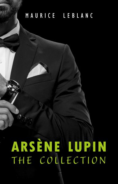 Produktbild: Arsene Lupin: The Collection (Arsene Lupin Gentleman Burglar, Arsene Lupin vs Herlock Sholmes, The Hollow Needle, 813, The Crystal Stopper and many mo