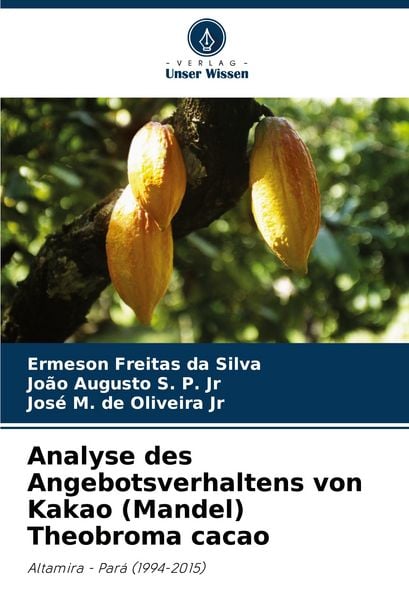 Analyse des Angebotsverhaltens von Kakao (Mandel) Theobroma cacao, Taschenbuch von Ermeson Freitas da Silva , João Augusto S. P. Jr , José M. de