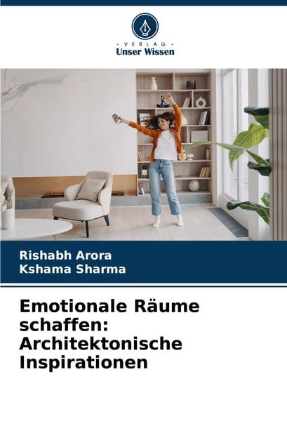 Emotionale Räume schaffen: Architektonische Inspirationen, Taschenbuch von Rishabh Arora , Kshama Sharma, Verlag Unser Wissen, 9786207914760