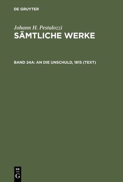 Johann H. Pestalozzi: Sämtliche Werke. Kritische Ausgabe / An die Unschuld, 1815 (Text), Gebundene Ausgabe von , De Gruyter, 9783110154764
