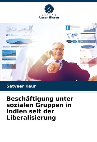Beschäftigung unter sozialen Gruppen in Indien seit der Liberalisierung, Taschenbuch von Satveer Kaur, Verlag Unser Wissen, 9786207588220