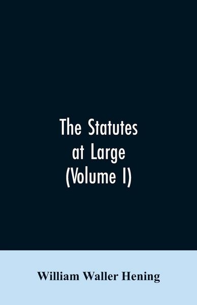 Produktbild: The statutes at large; being a collection of all the laws of Virginia, from the first session of the legislature, in the year 1619. Published pursuant to an act of the General assembly of Virginia, passed on the fifth day of February one thousand eight hu