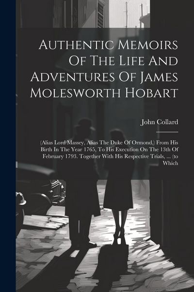 Produktbild: Authentic Memoirs Of The Life And Adventures Of James Molesworth Hobart: (alias Lord Massey, Alias The Duke Of Ormond, ) From His Birth In The Year 17