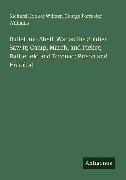 Produktbild: Bullet and Shell. War as the Soldier Saw It; Camp, March, and Picket; Battlefield and Bivouac; Prison and Hospital