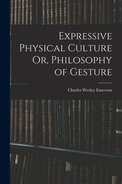 Produktbild: Expressive Physical Culture Or, Philosophy of Gesture