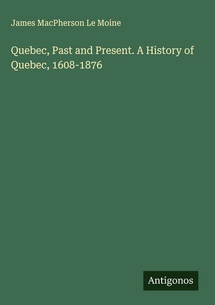 Produktbild: Quebec, Past and Present. A History of Quebec, 1608-1876