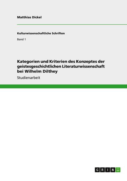 Kategorien und Kriterien des Konzeptes der geistesgeschichtlichen Literaturwissenschaft bei Wilhelm Dilthey, Taschenbuch von Matthias Dickel, GRIN,