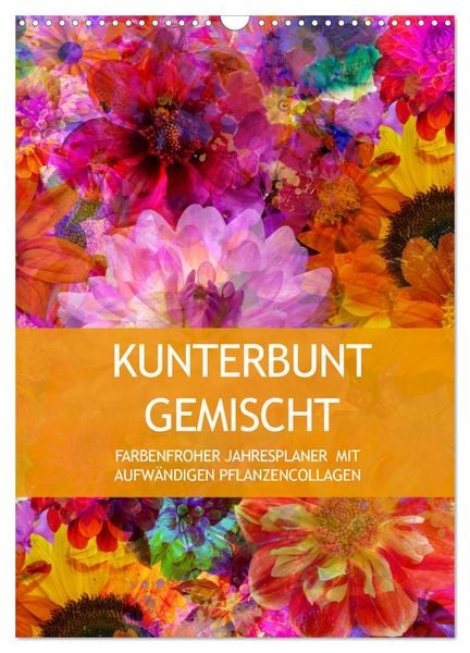 Produktbild: Kunterbunt gemischt - Kunterbunt gemischt - Farbenfroher Jahresplaner mit aufw&auml;ndigen Pflanzencollagen (Wandkalender 2026 DIN A3 hoch), CALVENDO Monatskalender