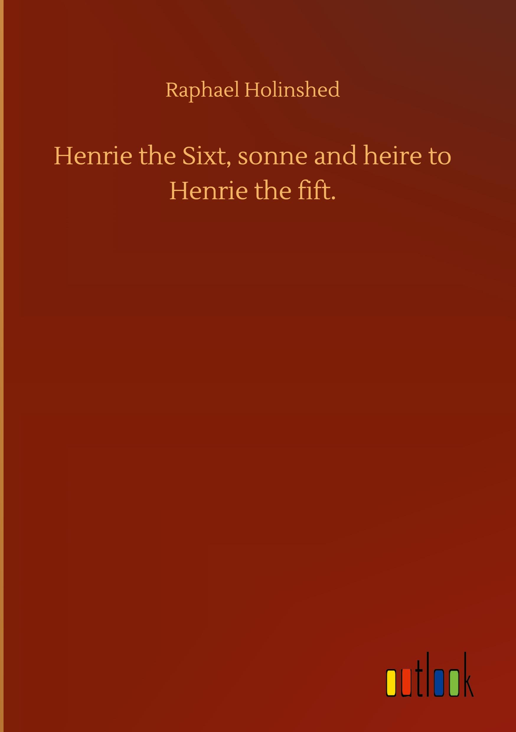 Produktbild: Henrie the Sixt, sonne and heire to Henrie the fift.