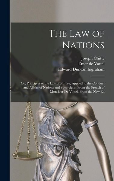 Produktbild: The Law of Nations: Or, Principles of the Law of Nature, Applied to the Conduct and Affairs of Nations and Sovereigns. From the French of