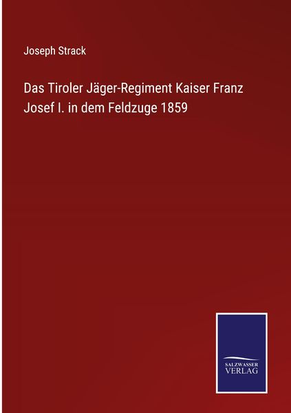 Produktbild: Das Tiroler J&auml;ger-Regiment Kaiser Franz Josef I. in dem Feldzuge 1859