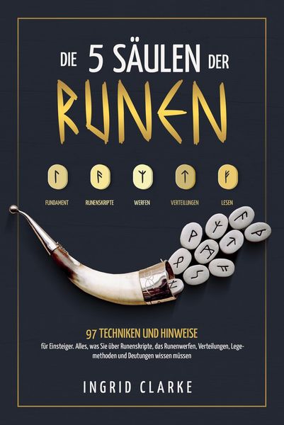 Produktbild: Die 5 S&auml;ulen der Runen: 97 Techniken und Hinweise f&uuml;r Einsteiger. Alles, was Sie &uuml;ber Runenskripte, das Runenwerfen, Verteilungen, Legemethoden und De