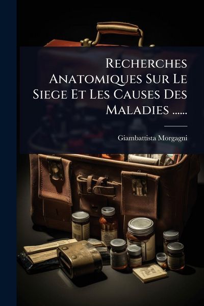 Produktbild: Recherches Anatomiques Sur Le Siege Et Les Causes Des Maladies ......