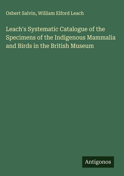 Produktbild: Leach's Systematic Catalogue of the Specimens of the Indigenous Mammalia and Birds in the British Museum