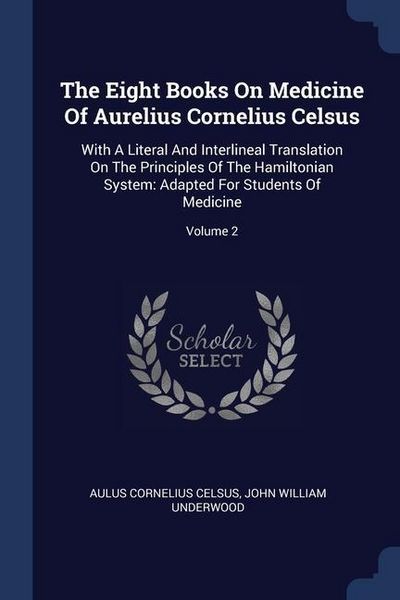 Produktbild: The Eight Books On Medicine Of Aurelius Cornelius Celsus: With A Literal And Interlineal Translation On The Principles Of The Hamiltonian System: Adap