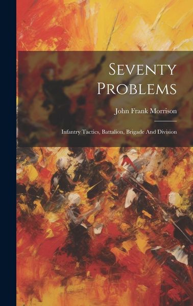 Produktbild: Seventy Problems: Infantry Tactics, Battalion, Brigade And Division