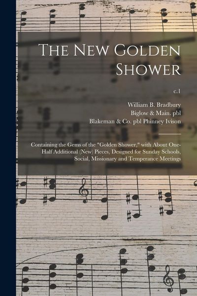 Produktbild: The New Golden Shower: Containing the Gems of the "golden Shower," With About One-half Additional (new) Pieces, Designed for Sunday Schools,