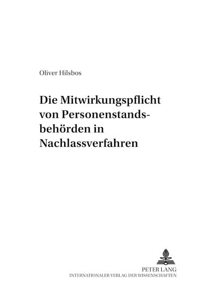 Die Mitwirkungspflicht von Personenstandsbehörden in Nachlassverfahren, Taschenbuch von Oliver Hilsbos, Peter Lang GmbH, Internationaler Verlag der
