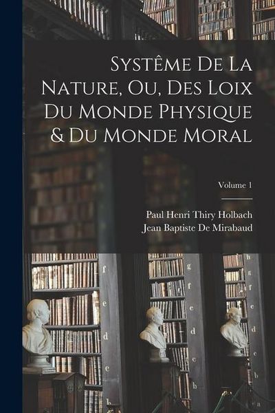 Produktbild: Syst&ecirc;me De La Nature, Ou, Des Loix Du Monde Physique & Du Monde Moral; Volume 1