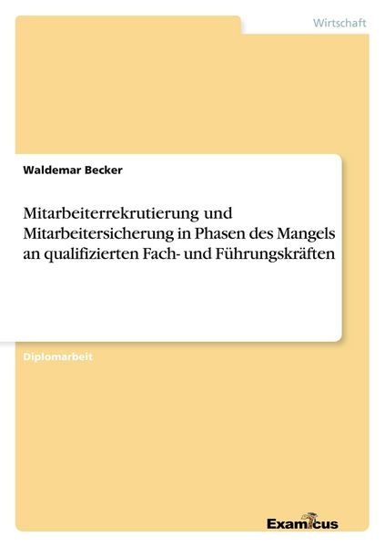 Mitarbeiterrekrutierung und Mitarbeitersicherung in Phasen des Mangels an qualifizierten Fach- und Führungskräften, Taschenbuch von Waldemar Becker,
