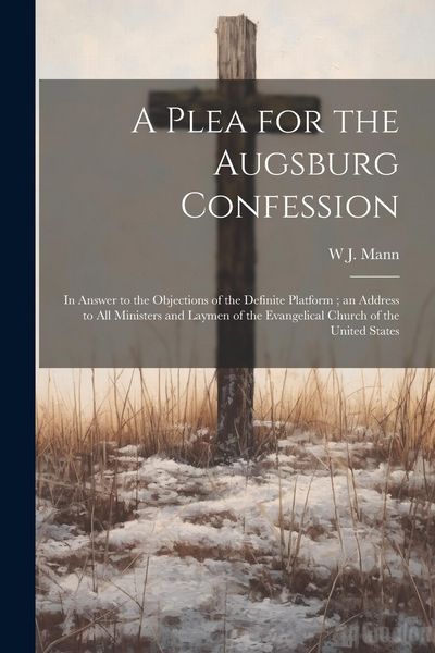 Produktbild: A Plea for the Augsburg Confession: In Answer to the Objections of the Definite Platform; an Address to all Ministers and Laymen of the Evangelical Ch