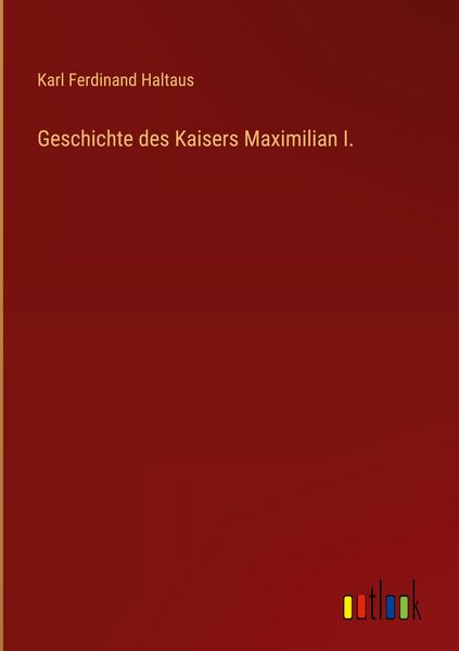 Produktbild: Geschichte des Kaisers Maximilian I.