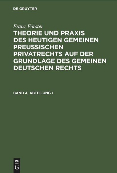 Produktbild: Franz F&ouml;rster: Theorie und Praxis des heutigen gemeinen preu&szlig;ischen Privatrechts auf der Grundlage des gemeinen deutschen Rechts. Band 4, Abteilung 1
