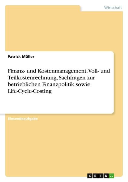 Finanz- und Kostenmanagement. Voll- und Teilkostenrechnung, Sachfragen zur betrieblichen Finanzpolitik sowie Life-Cycle-Costing, Taschenbuch von