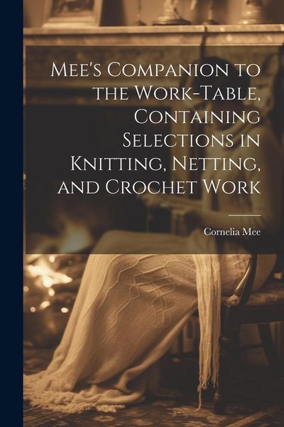 Produktbild: Mee's Companion to the Work-Table, Containing Selections in Knitting, Netting, and Crochet Work