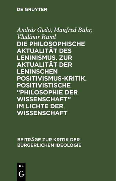 Produktbild: Die philosophische Aktualit&auml;t des Leninismus. Zur Aktualit&auml;t der Leninschen Positivismus-Kritik. Positivistische &bdquo;Philosophie der Wissenschaft&ldquo; im Lichte der Wissenschaft