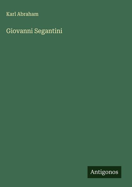 Giovanni Segantini, Gebundene Ausgabe von Karl Abraham, Antigonos Verlag, 9783563176368