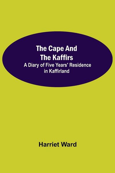 Produktbild: The Cape and the Kaffirs; A Diary of Five Years' Residence in Kaffirland