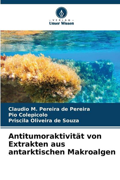Antitumoraktivität von Extrakten aus antarktischen Makroalgen, Taschenbuch von Claudio M. Pereira de Pereira , Pio Colepicolo , Priscila Oliveira de