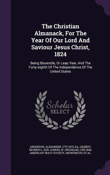 Produktbild: The Christian Almanack, For The Year Of Our Lord And Saviour Jesus Christ, 1824: Being Bissextile, Or Leap Year, And The Forty-eighth Of The Independe