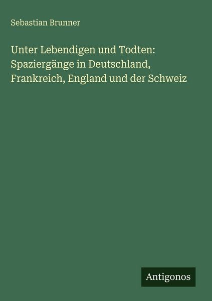 Produktbild: Unter Lebendigen und Todten: Spazierg&auml;nge in Deutschland, Frankreich, England und der Schweiz