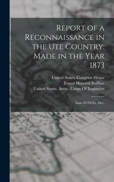 Produktbild: Report of a Reconnaissance in the Ute Country: Made in the Year 1873: Issue 82 Of Ex. Doc.