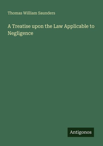 Produktbild: A Treatise upon the Law Applicable to Negligence