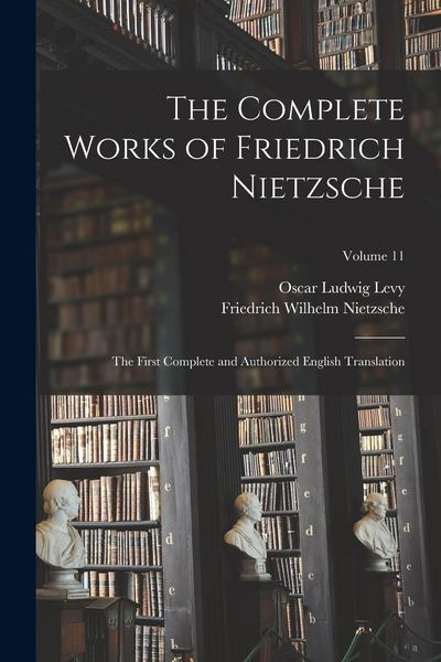Produktbild: The Complete Works of Friedrich Nietzsche: The First Complete and Authorized English Translation; Volume 11