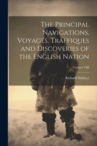 Produktbild: The Principal Navigations, Voyages, Traffiques and Discoveries of the English Nation; Volume VIII