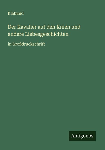 Der Kavalier auf den Knien und andere Liebesgeschichten, Taschenbuch von Klabund, Antigonos Verlag, 9783566025977