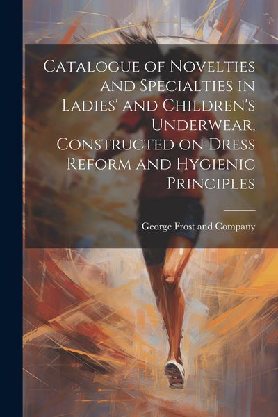 Produktbild: Catalogue of Novelties and Specialties in Ladies' and Children's Underwear, Constructed on Dress Reform and Hygienic Principles