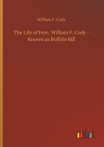 Produktbild: The Life of Hon. William F. Cody - Known as Buffalo Bill
