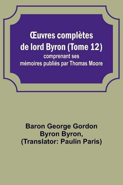 Produktbild: &iquest;uvres compl&egrave;tes de lord Byron (Tome 12); comprenant ses m&eacute;moires publi&eacute;s par Thomas Moore