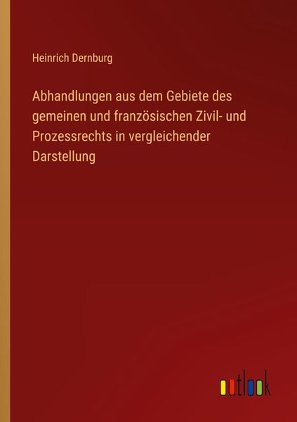 Abhandlungen aus dem Gebiete des gemeinen und französischen Zivil- und Prozessrechts in vergleichender Darstellung, Taschenbuch von Heinrich Dernburg,