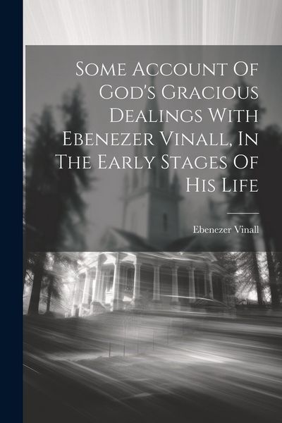 Produktbild: Some Account Of God's Gracious Dealings With Ebenezer Vinall, In The Early Stages Of His Life