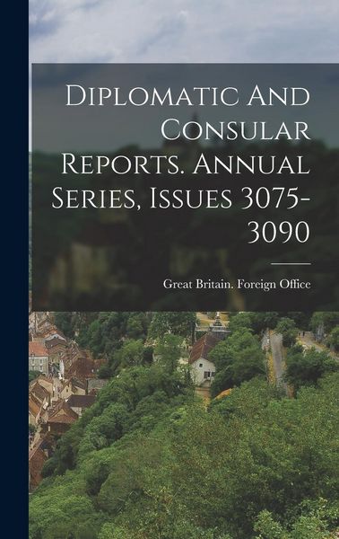 Produktbild: Diplomatic And Consular Reports. Annual Series, Issues 3075-3090