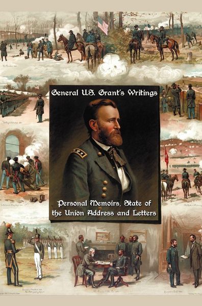 Produktbild: General U.S. Grant's Writings (Complete and Unabridged Including His Personal Memoirs, State of the Union Address and Letters of Ulysses S. Grant to H