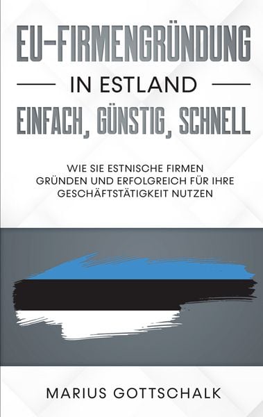 EU-Firmengründung in Estland: einfach, günstig, schnell, Taschenbuch von Marius Gottschalk, BoD – Books on Demand, 9783751938181