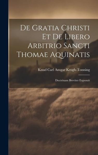 Produktbild: De Gratia Christi Et De Libero Arbitrio Sancti Thomae Aquinatis: Doctrinam Breviter Exposuit