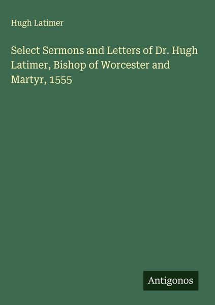 Produktbild: Select Sermons and Letters of Dr. Hugh Latimer, Bishop of Worcester and Martyr, 1555